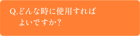 Q.どんな時に使用すればよいですか？